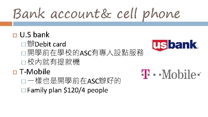 Bank account& cell phone U. S bank � 辦Debit card � 開學前在學校的ASC有專人設點服務 � 校內就有提款機