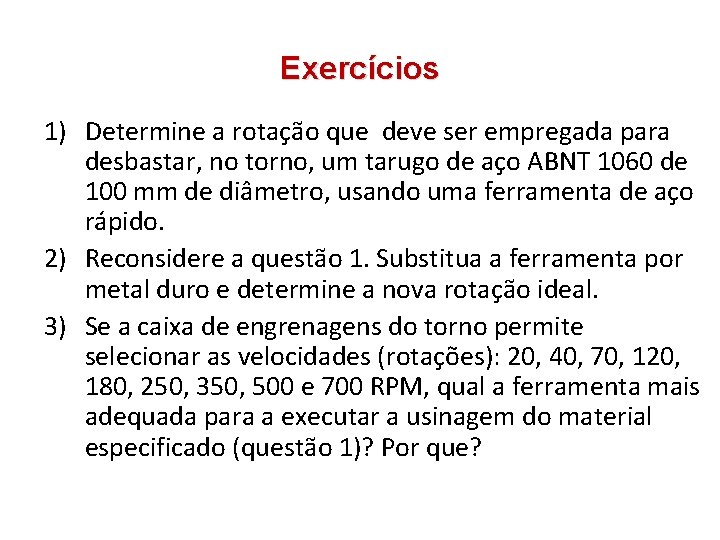 Exercícios 1) Determine a rotação que deve ser empregada para desbastar, no torno, um