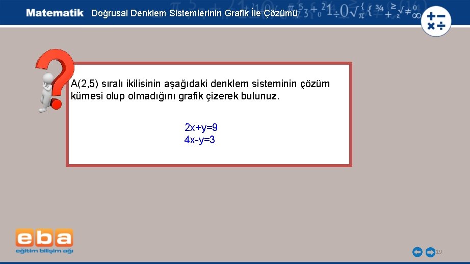 Doğrusal Denklem Sistemlerinin Grafik İle Çözümü A(2, 5) sıralı ikilisinin aşağıdaki denklem sisteminin çözüm