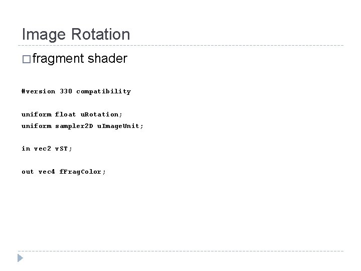 Image Rotation � fragment shader #version 330 compatibility uniform float u. Rotation; uniform sampler