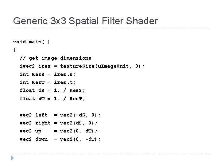 Generic 3 x 3 Spatial Filter Shader void main( ) { // get image