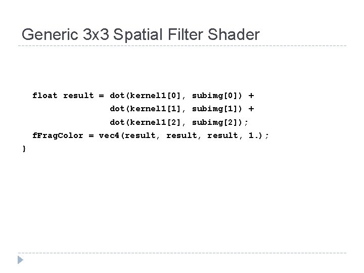 Generic 3 x 3 Spatial Filter Shader float result = dot(kernel 1[0], subimg[0]) +