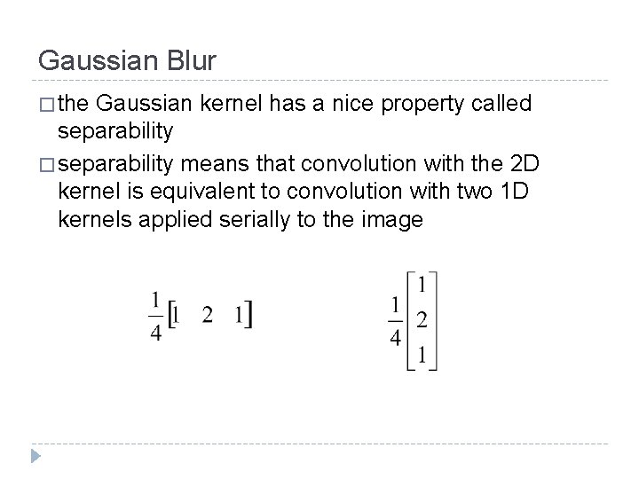 Gaussian Blur � the Gaussian kernel has a nice property called separability � separability