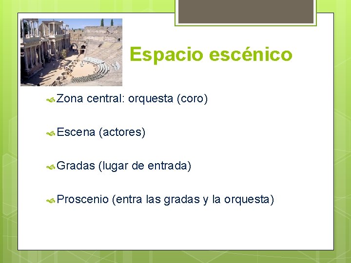 Espacio escénico Zona central: orquesta (coro) Escena (actores) Gradas (lugar de entrada) Proscenio (entra