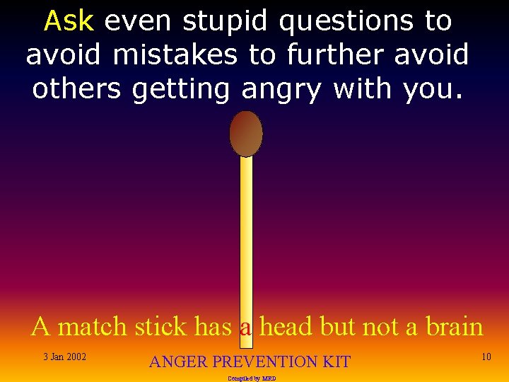 Ask even stupid questions to avoid mistakes to further avoid others getting angry with