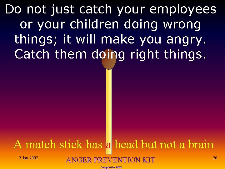 Do not just catch your employees or your children doing wrong things; it will