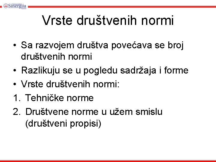 Vrste društvenih normi • Sa razvojem društva povećava se broj društvenih normi • Razlikuju