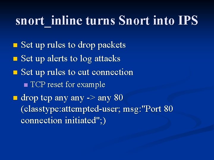 snort_inline turns Snort into IPS Set up rules to drop packets n Set up
