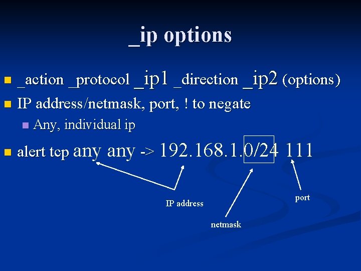 _ip options _action _protocol _ip 1 _direction _ip 2 (options) n IP address/netmask, port,