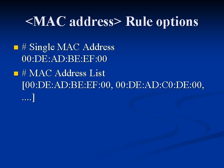 <MAC address> Rule options # Single MAC Address 00: DE: AD: BE: EF: 00