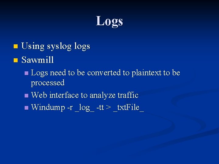 Logs Using syslog logs n Sawmill n Logs need to be converted to plaintext