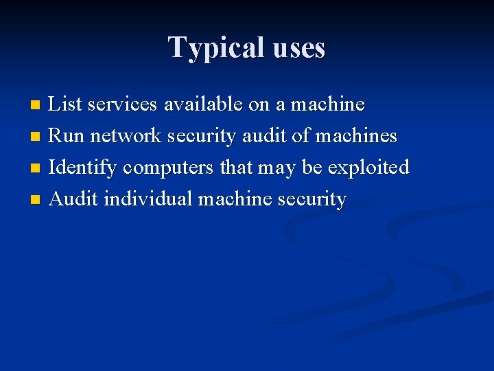 Typical uses List services available on a machine n Run network security audit of