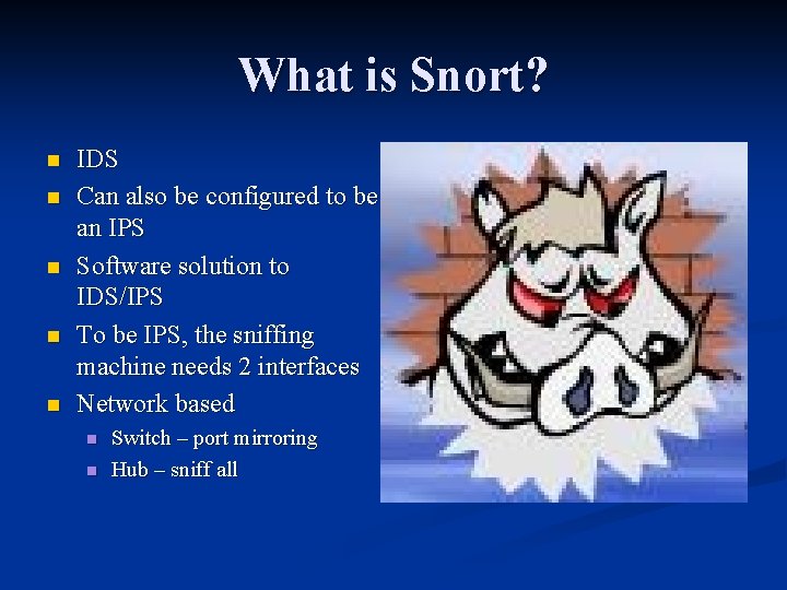 What is Snort? n n n IDS Can also be configured to be an