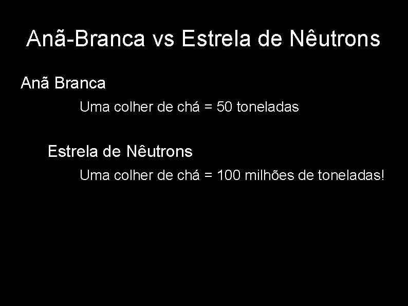 Anã-Branca vs Estrela de Nêutrons Anã Branca – • Uma colher de chá =