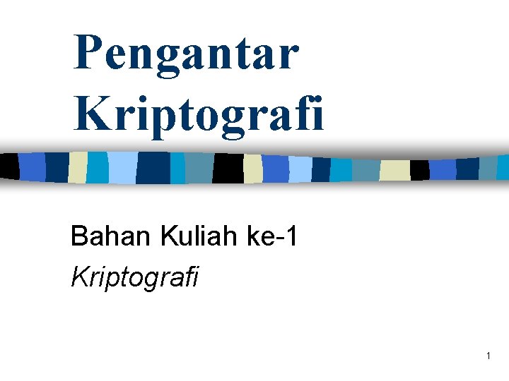 Pengantar Kriptografi Bahan Kuliah ke-1 Kriptografi 1 
