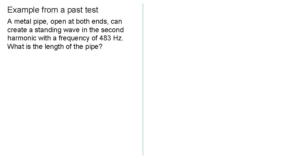 Example from a past test A metal pipe, open at both ends, can create