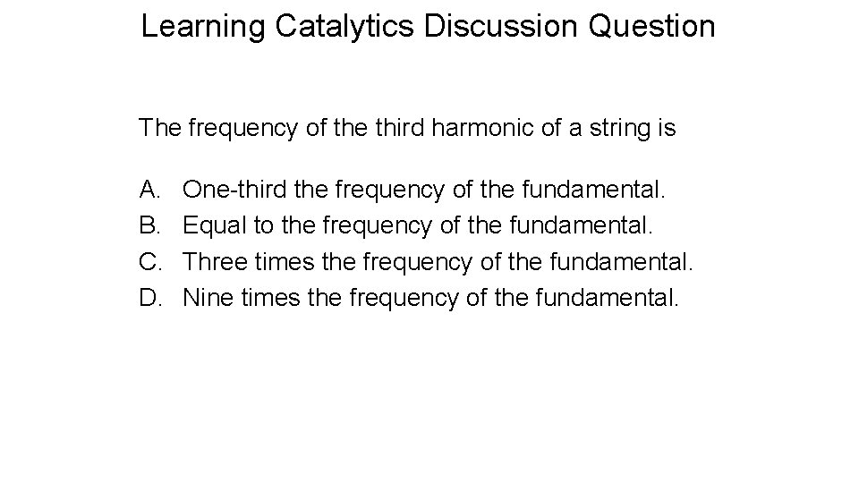 Reading Question 21. 5 Discussion Question Learning Catalytics The frequency of the third harmonic