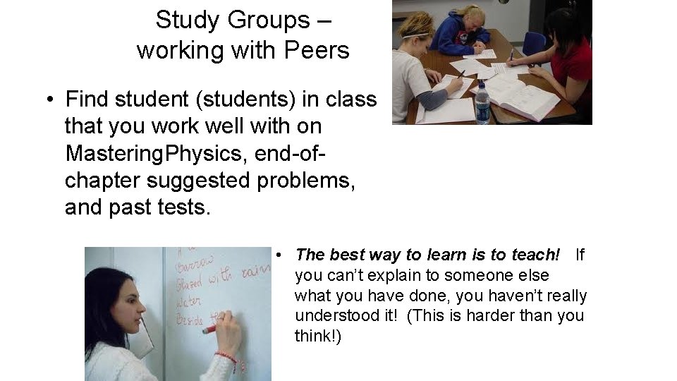 Study Groups – working with Peers • Find student (students) in class that you