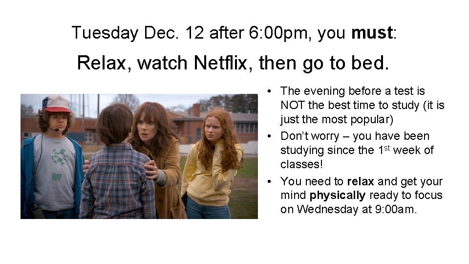 Tuesday Dec. 12 after 6: 00 pm, you must: Relax, watch Netflix, then go