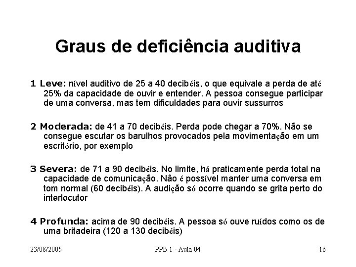 Graus de deficiência auditiva 1 Leve: nível auditivo de 25 a 40 decibéis, o Graus de deficiência auditiva 1 Leve: nível auditivo de 25 a 40 decibéis, o