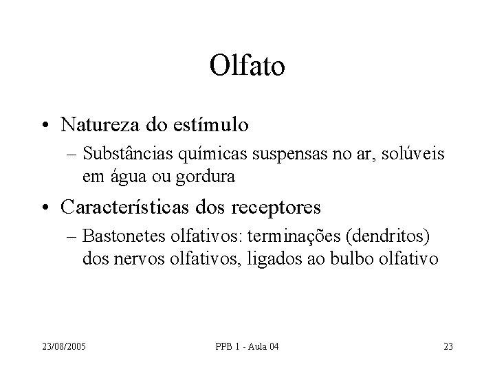 Olfato • Natureza do estímulo – Substâncias químicas suspensas no ar, solúveis em água Olfato • Natureza do estímulo – Substâncias químicas suspensas no ar, solúveis em água