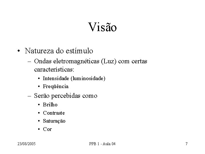 Visão • Natureza do estímulo – Ondas eletromagnéticas (Luz) com certas características: • Intensidade Visão • Natureza do estímulo – Ondas eletromagnéticas (Luz) com certas características: • Intensidade