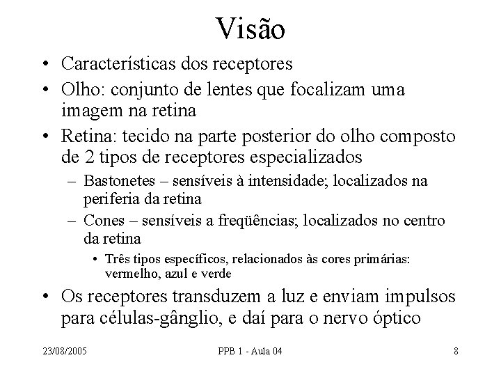 Visão • Características dos receptores • Olho: conjunto de lentes que focalizam uma imagem Visão • Características dos receptores • Olho: conjunto de lentes que focalizam uma imagem