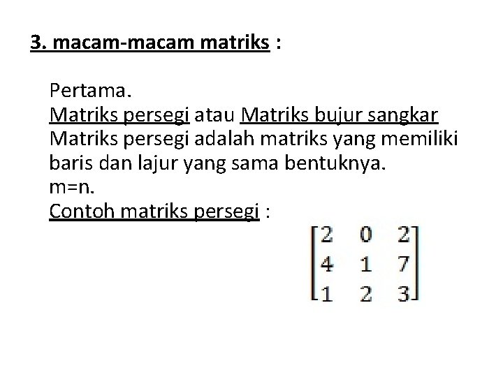 3. macam-macam matriks : Pertama. Matriks persegi atau Matriks bujur sangkar Matriks persegi adalah