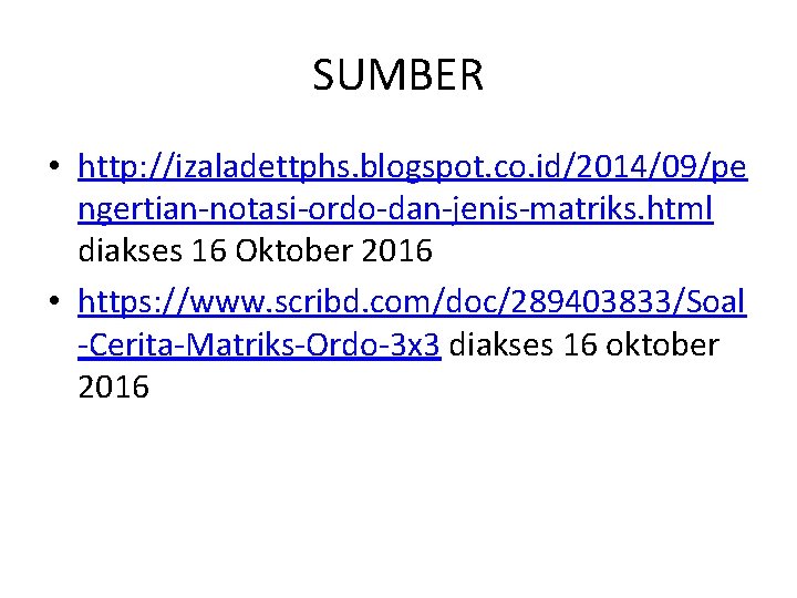 SUMBER • http: //izaladettphs. blogspot. co. id/2014/09/pe ngertian-notasi-ordo-dan-jenis-matriks. html diakses 16 Oktober 2016 •