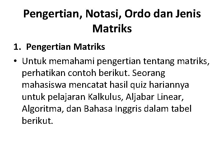 Pengertian, Notasi, Ordo dan Jenis Matriks 1. Pengertian Matriks • Untuk memahami pengertian tentang