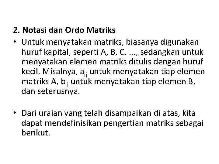 2. Notasi dan Ordo Matriks • Untuk menyatakan matriks, biasanya digunakan huruf kapital, seperti