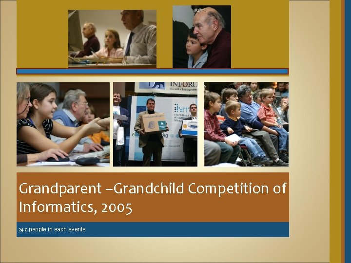 Grandparent –Grandchild Competition of Informatics, 2005 240 people in each events 