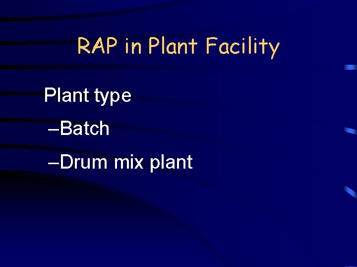 RAP in Plant Facility Plant type –Batch –Drum mix plant 