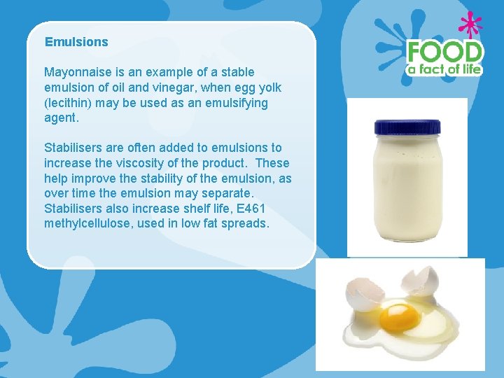 Emulsions Mayonnaise is an example of a stable emulsion of oil and vinegar, when