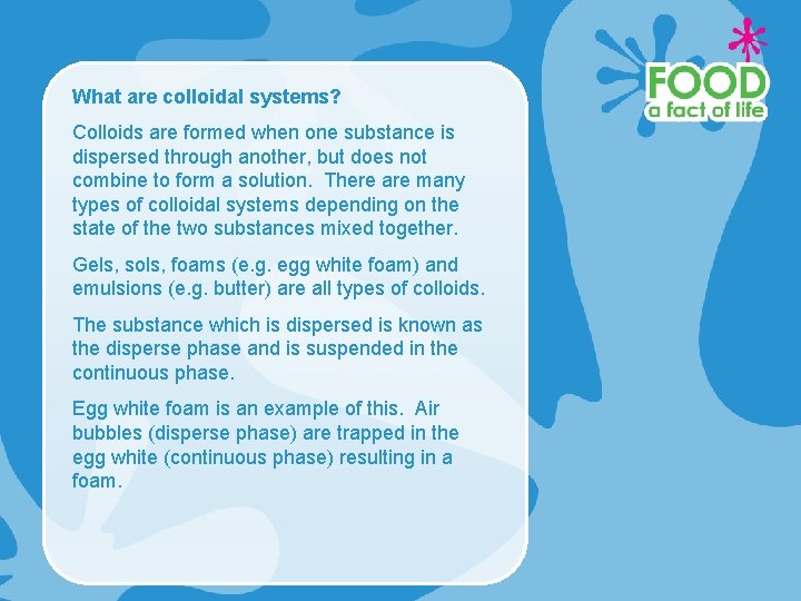 What are colloidal systems? Colloids are formed when one substance is dispersed through another,