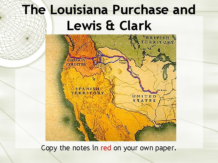 The Louisiana Purchase and Lewis & Clark Copy the notes in red on your