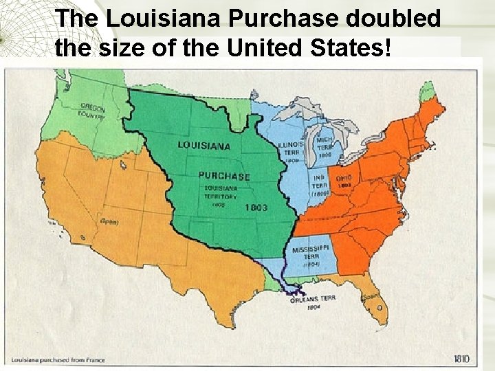 The Louisiana Purchase doubled the size of the United States! 