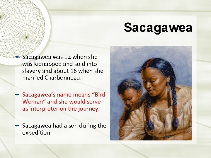 Sacagawea was 12 when she was kidnapped and sold into slavery and about 16