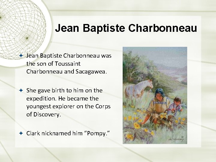 Jean Baptiste Charbonneau was the son of Toussaint Charbonneau and Sacagawea. She gave birth