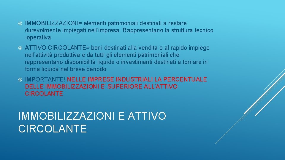  IMMOBILIZZAZIONI= elementi patrimoniali destinati a restare durevolmente impiegati nell’impresa. Rappresentano la struttura tecnico