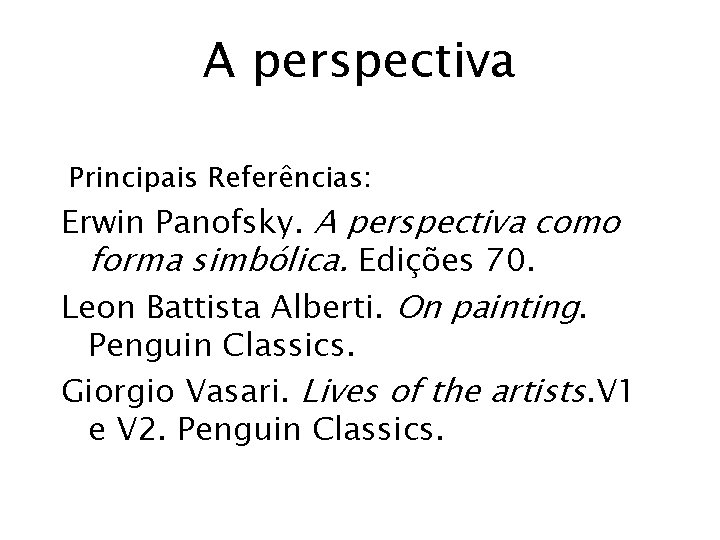 A perspectiva Principais Referências: Erwin Panofsky. A perspectiva como forma simbólica. Edições 70. Leon