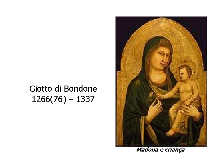 Giotto di Bondone 1266(76) – 1337 Madona e criança 
