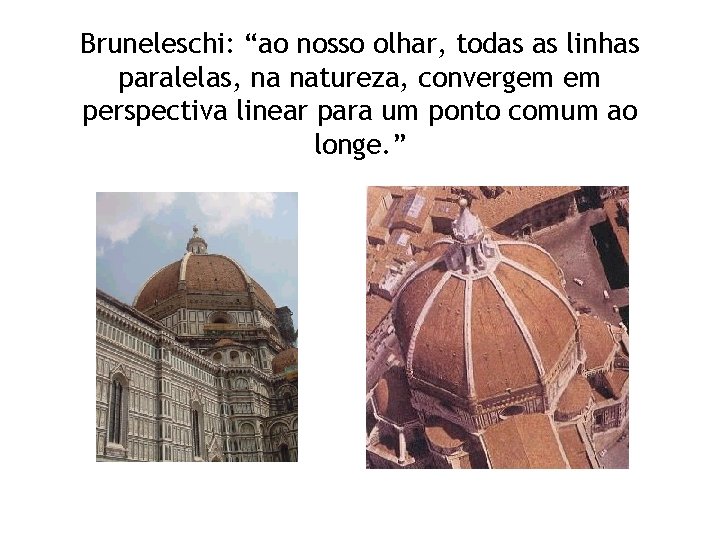 Bruneleschi: “ao nosso olhar, todas as linhas paralelas, na natureza, convergem em perspectiva linear