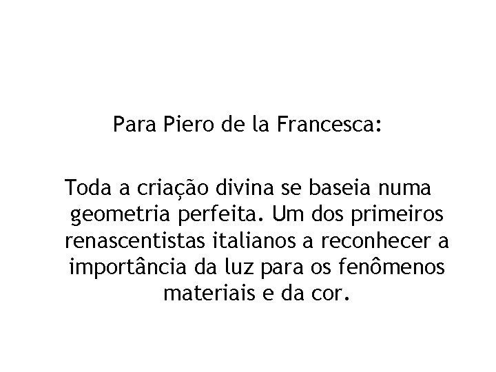 Para Piero de la Francesca: Toda a criação divina se baseia numa geometria perfeita.