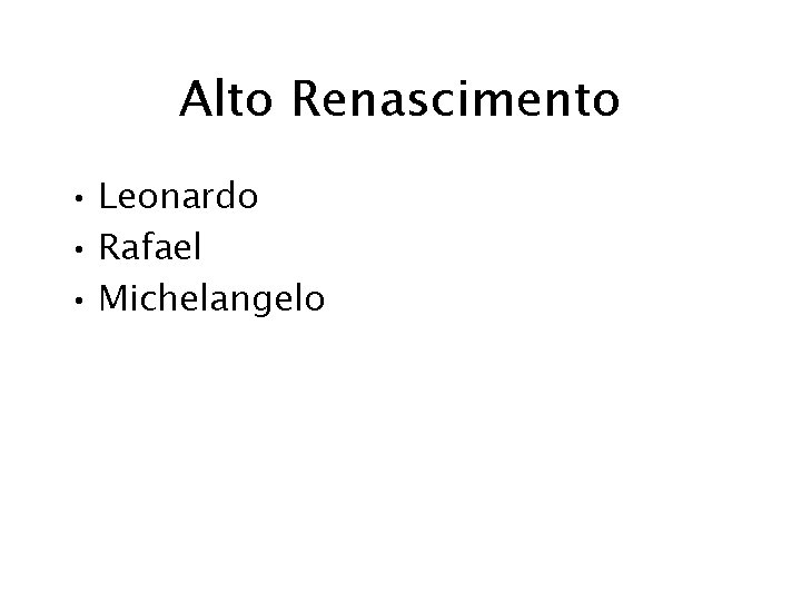 Alto Renascimento • Leonardo • Rafael • Michelangelo 