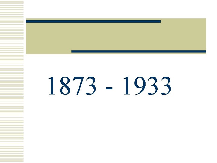 1873 - 1933 