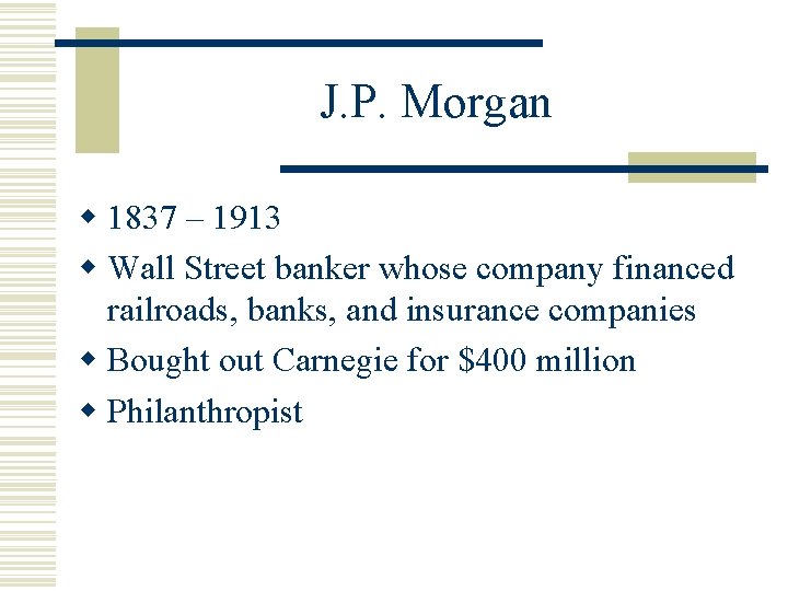 J. P. Morgan w 1837 – 1913 w Wall Street banker whose company financed