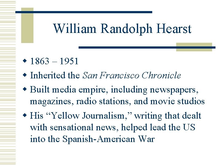 William Randolph Hearst w 1863 – 1951 w Inherited the San Francisco Chronicle w