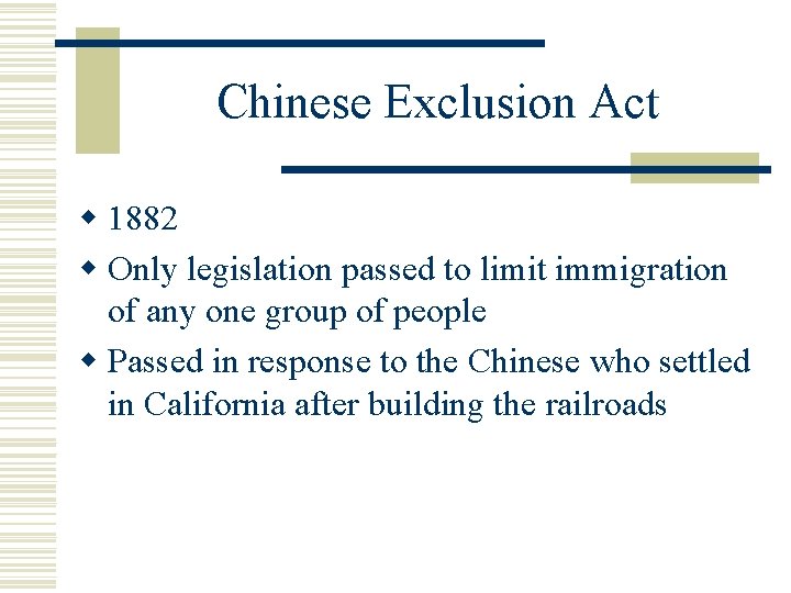 Chinese Exclusion Act w 1882 w Only legislation passed to limit immigration of any