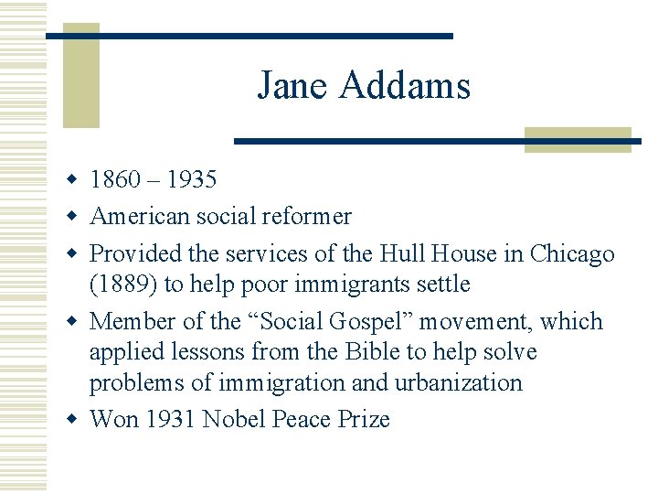 Jane Addams w 1860 – 1935 w American social reformer w Provided the services